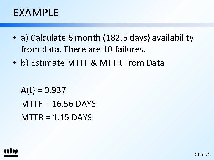 EXAMPLE • a) Calculate 6 month (182. 5 days) availability from data. There are