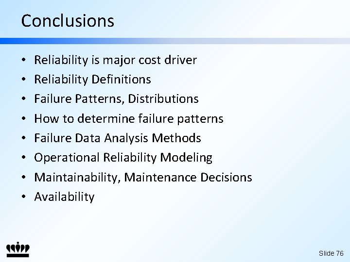 Conclusions • • Reliability is major cost driver Reliability Definitions Failure Patterns, Distributions How