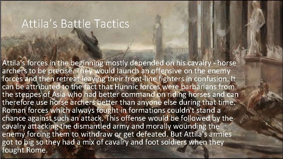 Attila’s Battle Tactics Attila's forces in the beginning mostly depended on his cavalry -