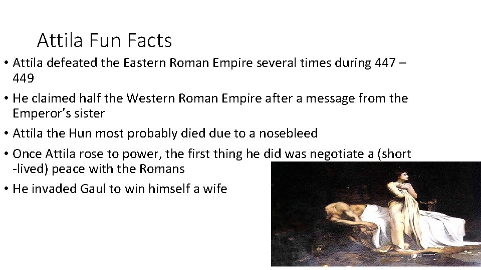 Attila Fun Facts • Attila defeated the Eastern Roman Empire several times during 447