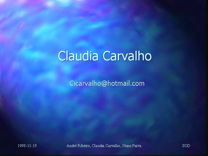 Claudia Carvalho Cicarvalho@hotmail. com 1998 -11 -19 André Ribeiro, Claudia Carvalho, Nuno Paiva SOD