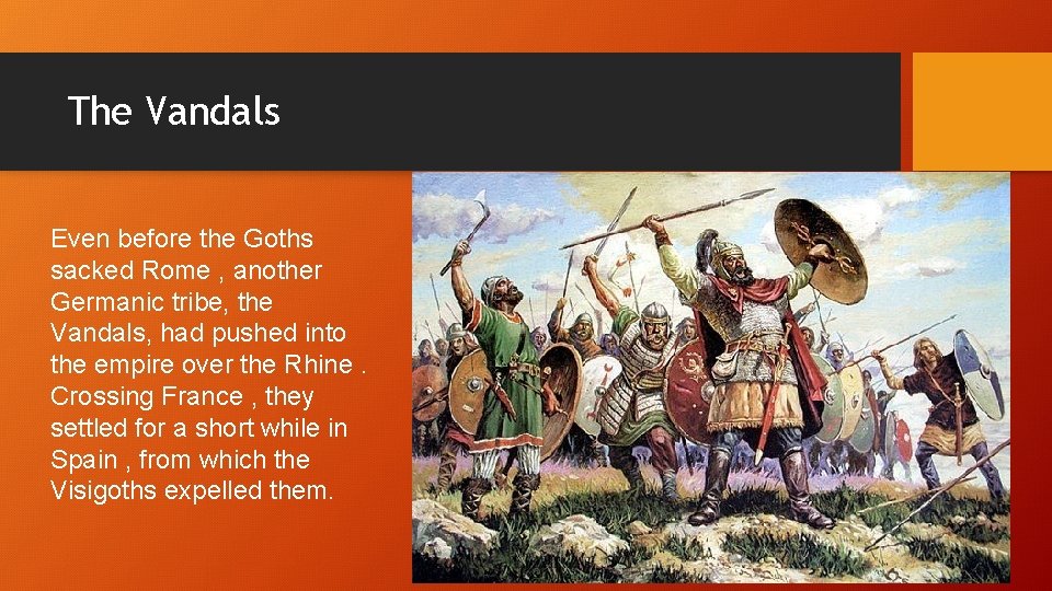 The Vandals Even before the Goths sacked Rome , another Germanic tribe, the Vandals,