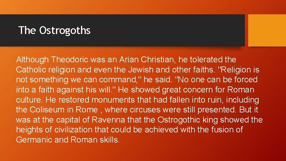 The Ostrogoths Although Theodoric was an Arian Christian, he tolerated the Catholic religion and
