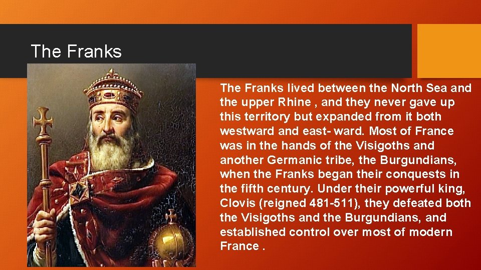 The Franks lived between the North Sea and the upper Rhine , and they