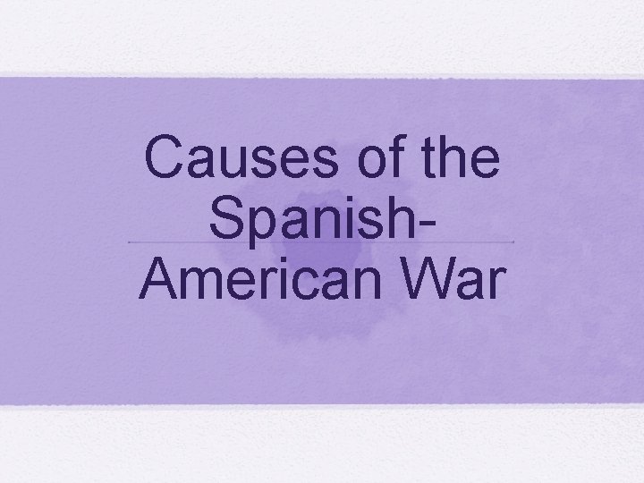 Causes of the Spanish. American War 