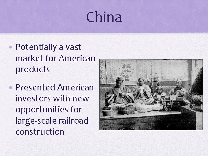 China • Potentially a vast market for American products • Presented American investors with