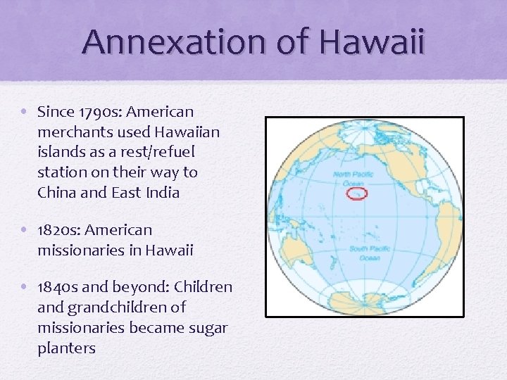 Annexation of Hawaii • Since 1790 s: American merchants used Hawaiian islands as a