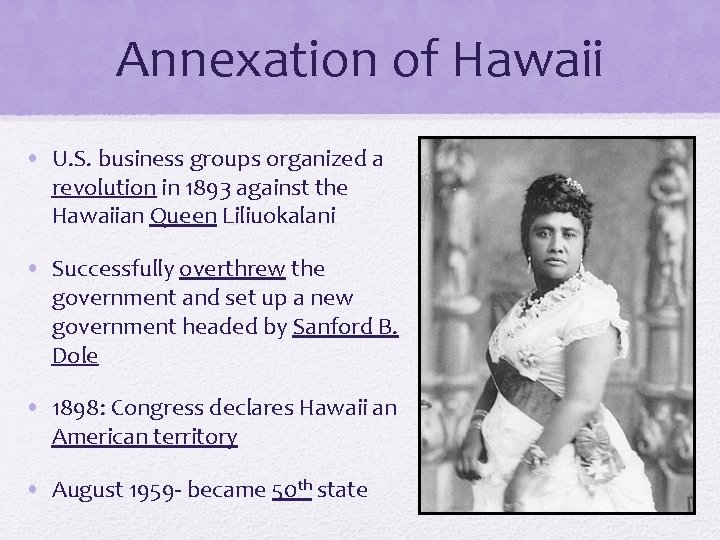 Annexation of Hawaii • U. S. business groups organized a revolution in 1893 against