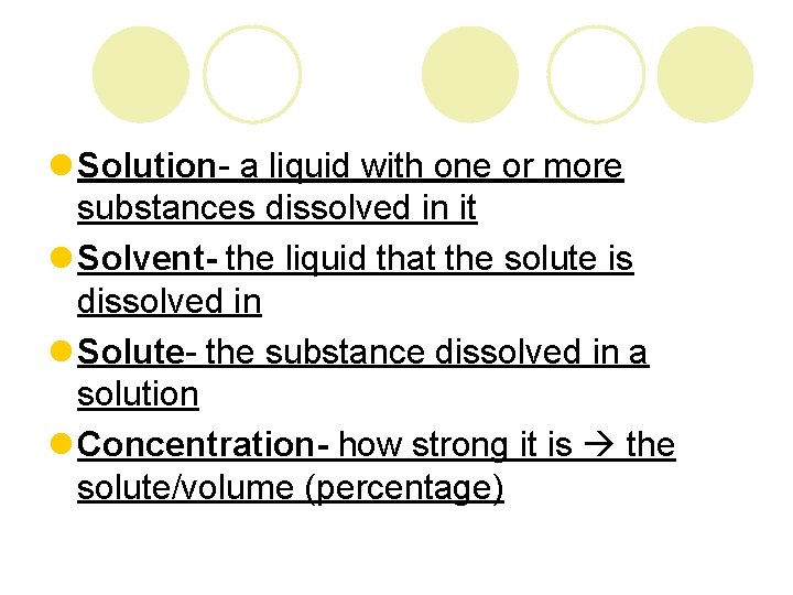 l Solution- a liquid with one or more substances dissolved in it l Solvent-