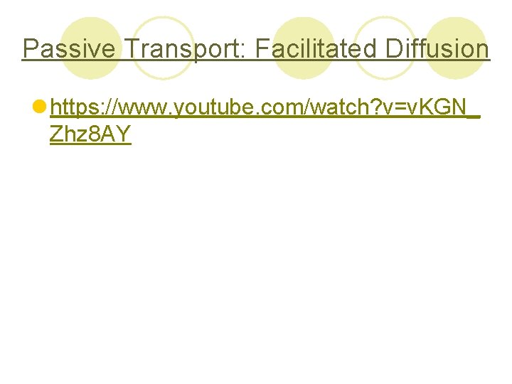 Passive Transport: Facilitated Diffusion l https: //www. youtube. com/watch? v=v. KGN_ Zhz 8 AY
