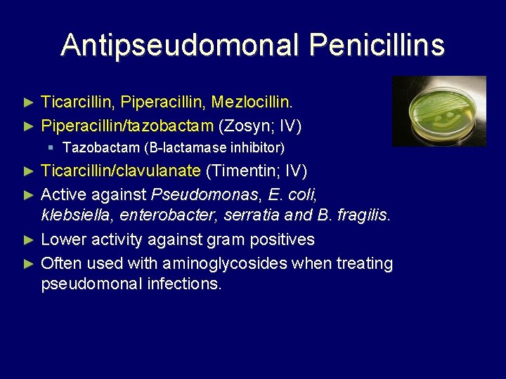 Antipseudomonal Penicillins Ticarcillin, Piperacillin, Mezlocillin. ► Piperacillin/tazobactam (Zosyn; IV) ► § Tazobactam (B-lactamase inhibitor)