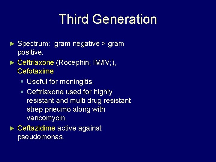 Third Generation Spectrum: gram negative > gram positive. ► Ceftriaxone (Rocephin; IM/IV; ), Cefotaxime