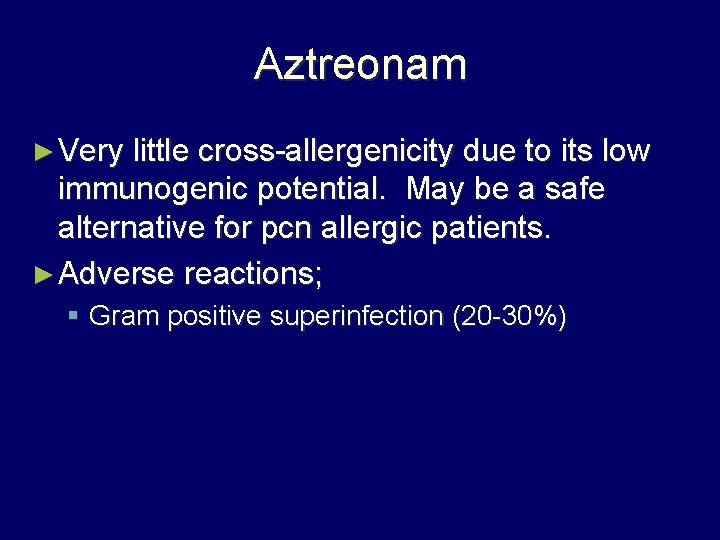 Aztreonam ► Very little cross-allergenicity due to its low immunogenic potential. May be a