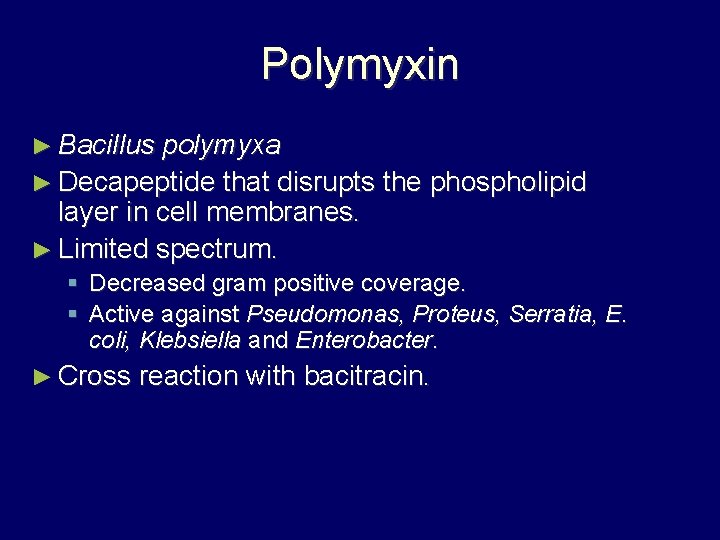 Polymyxin ► Bacillus polymyxa ► Decapeptide that disrupts the phospholipid layer in cell membranes.