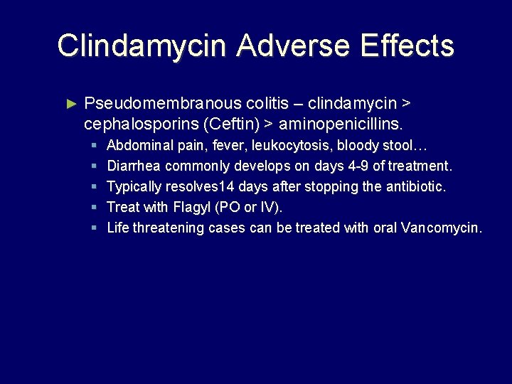 Clindamycin Adverse Effects ► Pseudomembranous colitis – clindamycin > cephalosporins (Ceftin) > aminopenicillins. §