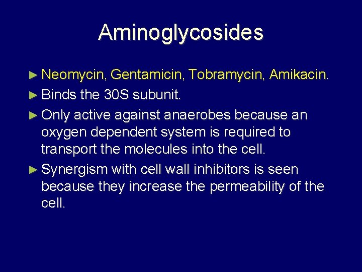Aminoglycosides ► Neomycin, Gentamicin, Tobramycin, Amikacin. ► Binds the 30 S subunit. ► Only