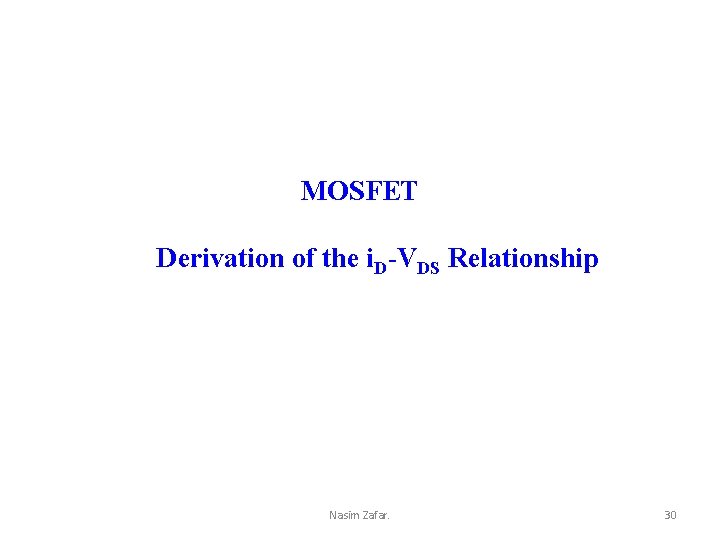 MOSFET Derivation of the i. D-VDS Relationship Nasim Zafar. 30 