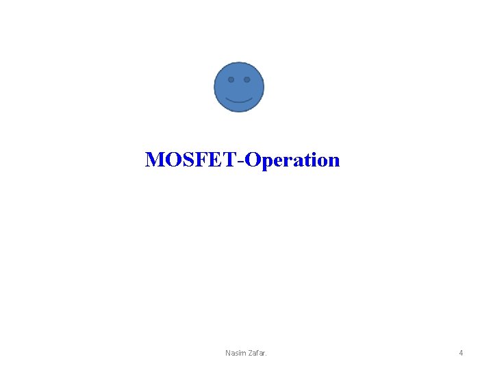 MOSFET-Operation Nasim Zafar. 4 