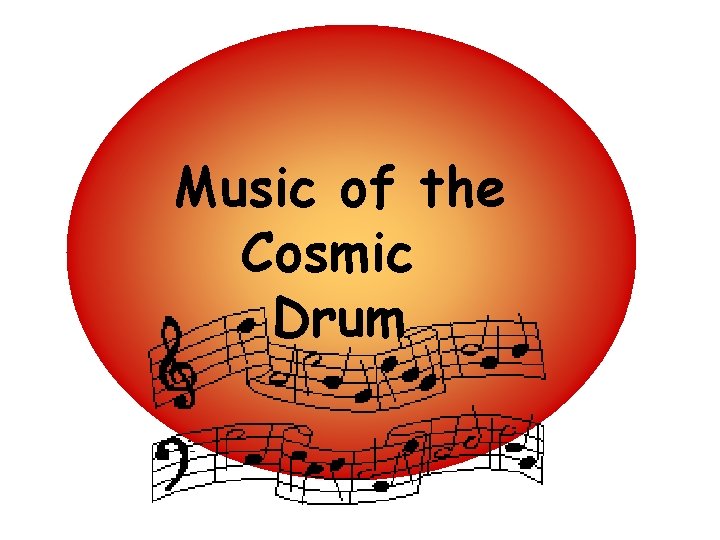 Music of the Cosmic Drum 