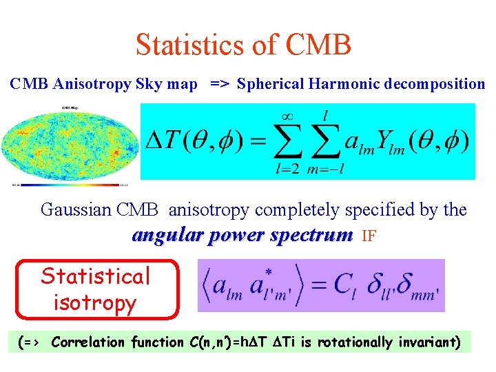 Statistics of CMB Anisotropy Sky map => Spherical Harmonic decomposition Gaussian CMB anisotropy completely