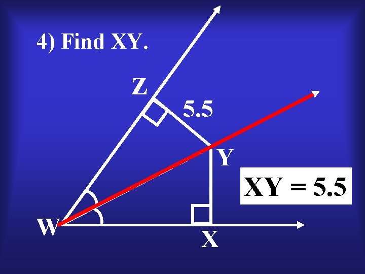 4) Find XY. Z 5. 5 Y XY = 5. 5 W X 