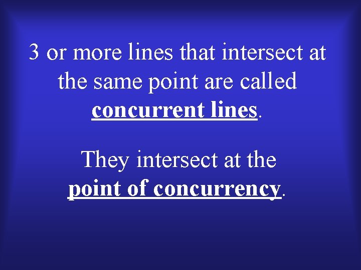 3 or more lines that intersect at the same point are called concurrent lines.