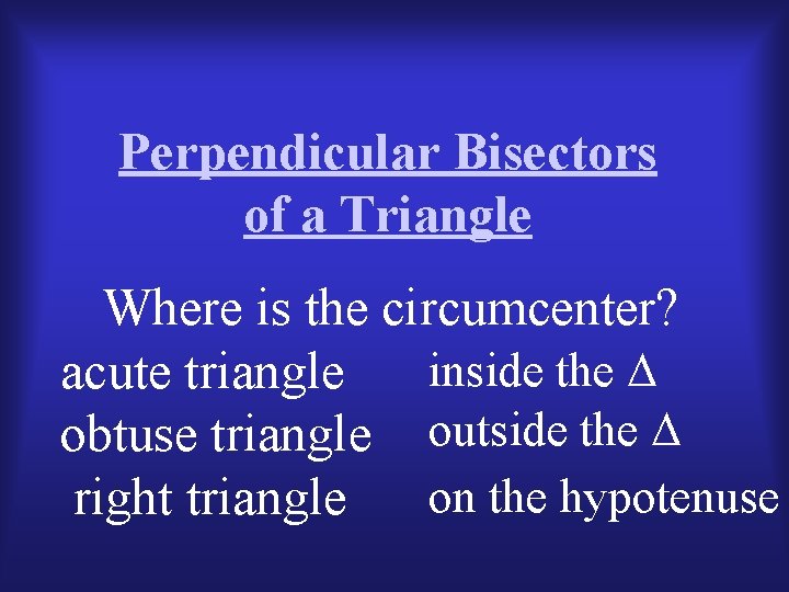 Perpendicular Bisectors of a Triangle Where is the circumcenter? inside the acute triangle obtuse