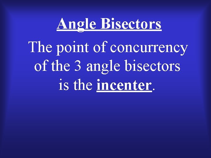 Angle Bisectors The point of concurrency of the 3 angle bisectors is the incenter.