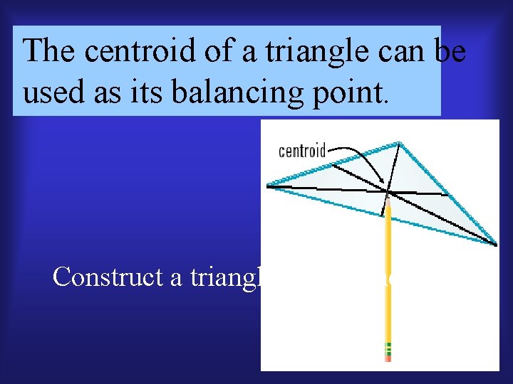 The centroid of a triangle can be used as its balancing point. Construct a