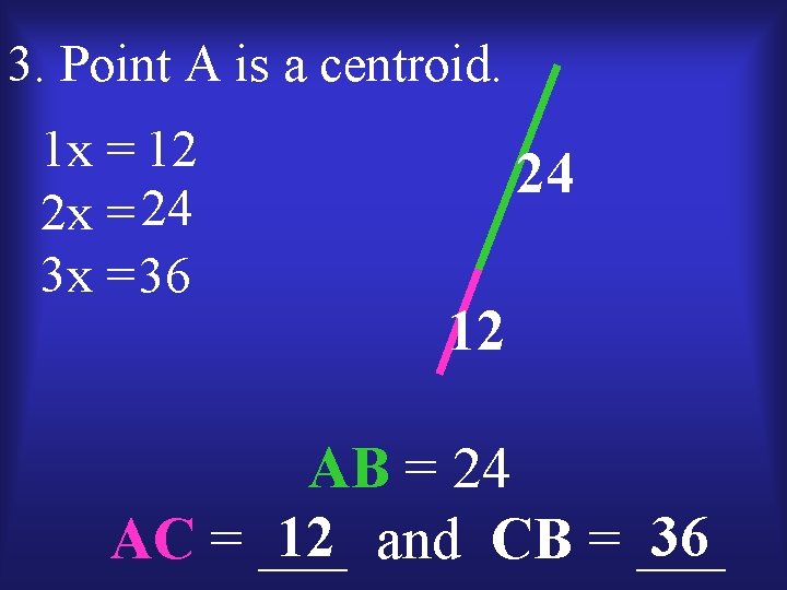 3. Point A is a centroid. 1 x = 12 2 x = 24