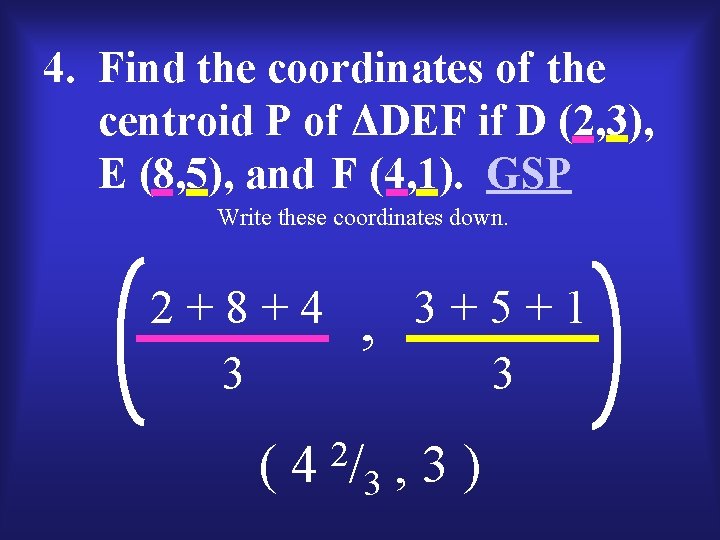 4. Find the coordinates of the centroid P of ΔDEF if D (2, 3),