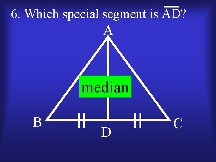 6. Which special segment is AD? A median B D C 