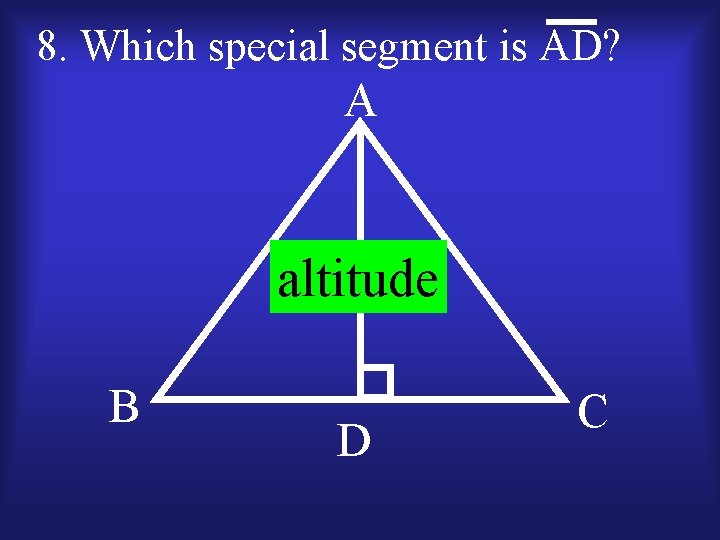 8. Which special segment is AD? A altitude B D C 