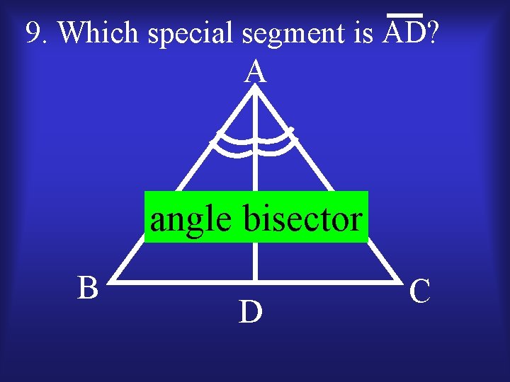 9. Which special segment is AD? A angle bisector B D C 