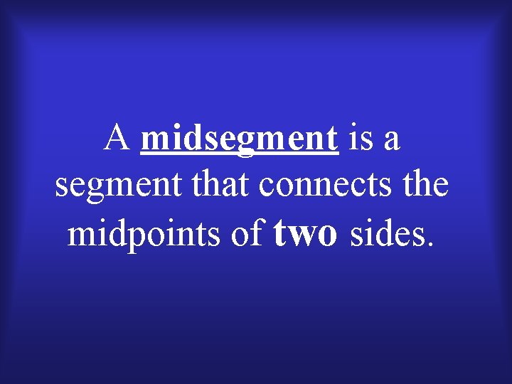 A midsegment is a segment that connects the midpoints of two sides. 