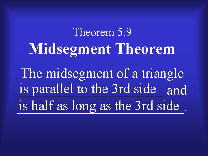 Theorem 5. 9 Midsegment Theorem The midsegment of a triangle is parallel to the