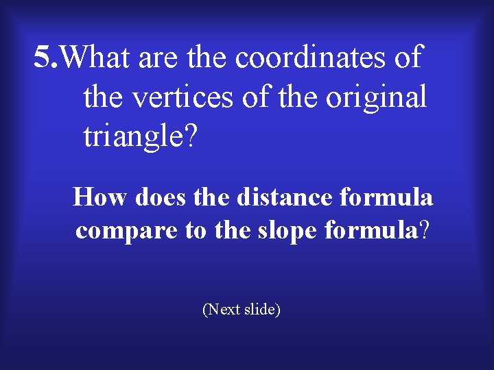 5. What are the coordinates of the vertices of the original triangle? How does