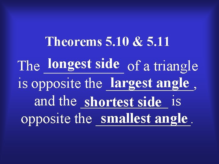 Theorems 5. 10 & 5. 11 longest side of a triangle The ______ largest