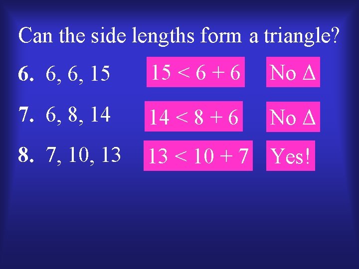 Can the side lengths form a triangle? 6. 6, 6, 15 15 < 6