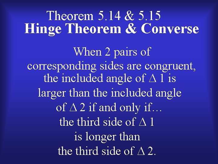 Theorem 5. 14 & 5. 15 Hinge Theorem & Converse When 2 pairs of