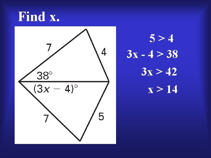 Find x. 5>4 3 x - 4 > 38 3 x > 42 x