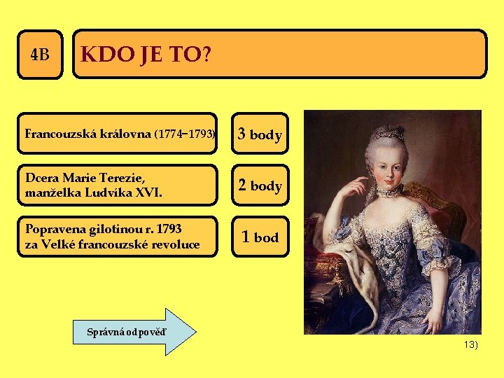 4 B KDO JE TO? Francouzská královna (1774− 1793) 3 body Dcera Marie Terezie,