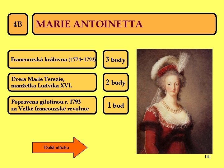 4 B MARIE ANTOINETTA Francouzská královna (1774− 1793) 3 body Dcera Marie Terezie, manželka