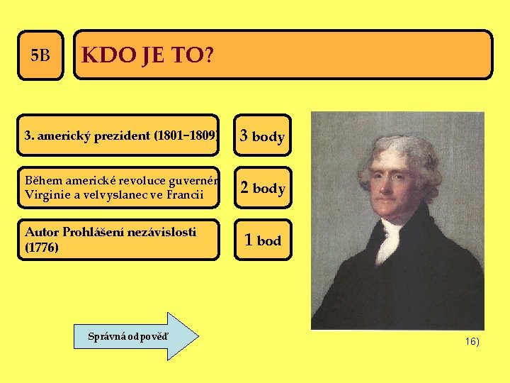 5 B KDO JE TO? 3. americký prezident (1801− 1809) 3 body Během americké