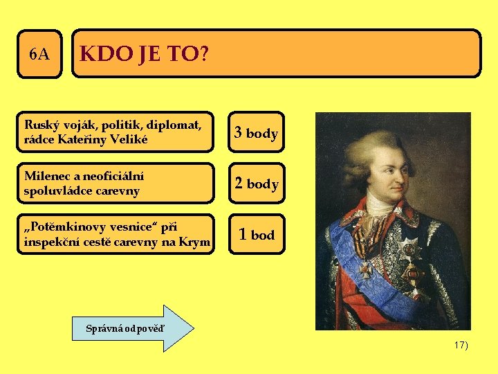 6 A KDO JE TO? Ruský voják, politik, diplomat, rádce Kateřiny Veliké 3 body