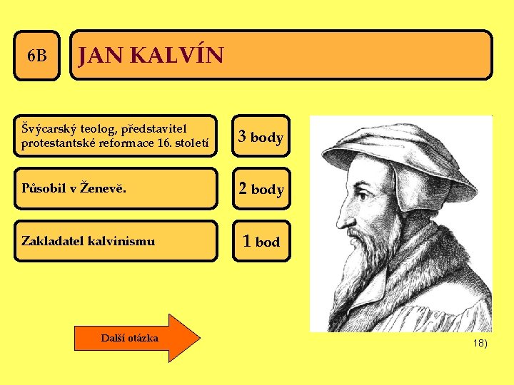 6 B JAN KALVÍN Švýcarský teolog, představitel protestantské reformace 16. století 3 body Působil