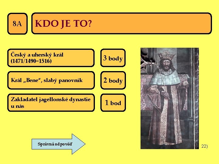 8 A KDO JE TO? Český a uherský král (1471/1490− 1516) 3 body Král