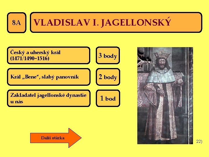 8 A VLADISLAV I. JAGELLONSKÝ Český a uherský král (1471/1490− 1516) 3 body Král