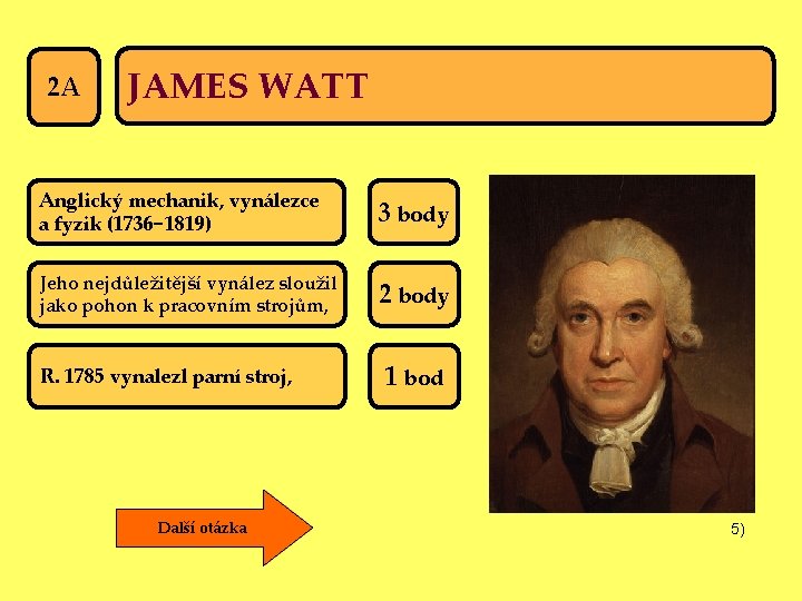 2 A JAMES WATT Anglický mechanik, vynálezce a fyzik (1736− 1819) 3 body Jeho