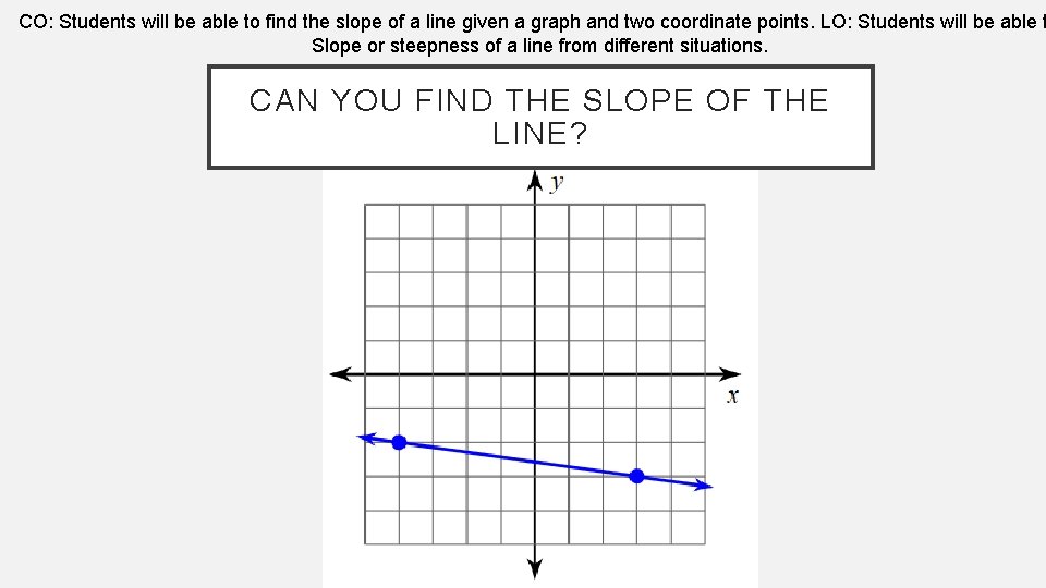 CO: Students will be able to find the slope of a line given a